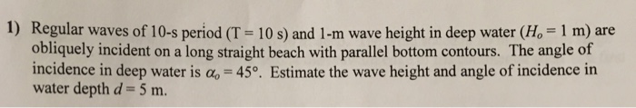 Solved 1) Regular waves of 10-s period (T 10 s) and 1-m wave | Chegg.com