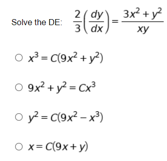 Solve the DE: 2 dy 3dx 3x2 + y2 ху O x3 = C(9x2 + y2) O9x2 + y2 = Cx3 O y2 = C(9x2 – x3) Ox=C(9x+y)