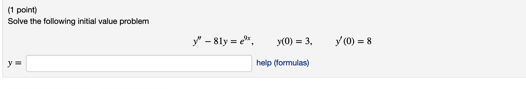 (1 point) Solve the following initial value problem y = y - 81y = ex, y(0) = 3, help (formulas) y (0) = 8