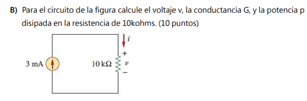 B) Para el circuito de la figura calcule el voltaje v, la conductancia G, y la potencia p disipada en la resistencia de 10koh