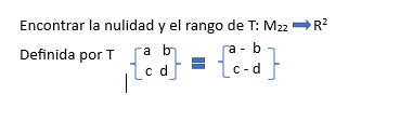 Encontrar la nulidad y el rango de \( \mathrm{T}: \mathrm{M}_{22} \Rightarrow \mathrm{R}^{2} \) Definida por \( \mathrm{T}\le