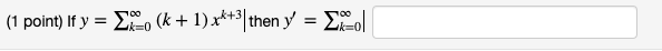 \( y=\sum_{k=0}^{\infty}(k+1) x^{k+3} \mid \) then \( y^{\prime}=\sum_{k=0}^{\infty} \mid \)