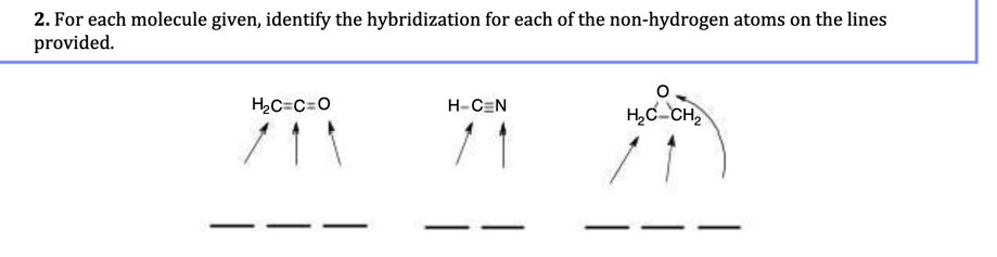 2. For each molecule given, identify the hybridization for each of the non-hydrogen atoms on the lines provided.