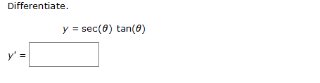 Differentiate. \[ y=\sec (\theta) \tan (\theta) \] \[ y^{\prime}= \]