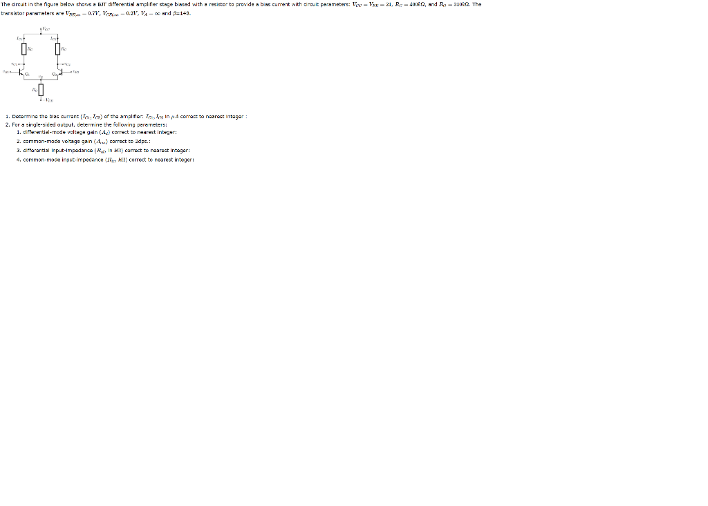 The circuit in the figure below shows a BJT differential amplifier stage based with a resistor to provide a bas current with 