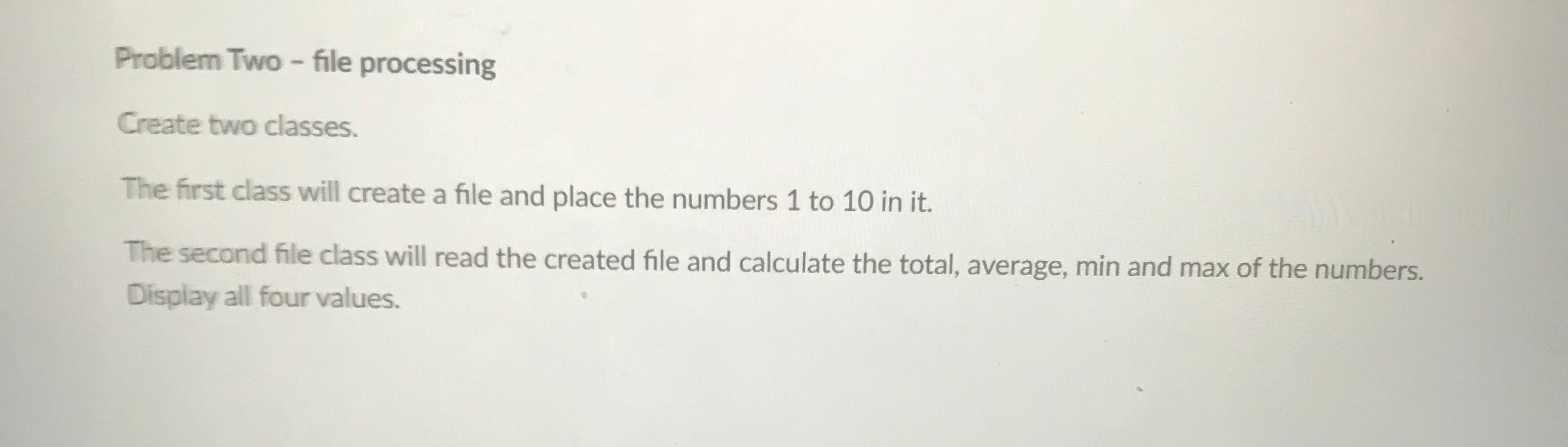 Solved Problem Two - file processing Create two classes. The | Chegg.com
