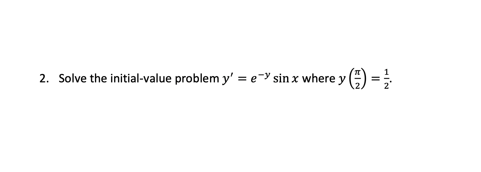 2. Solve the initial-value problem y = e-y sin x where y() HIN