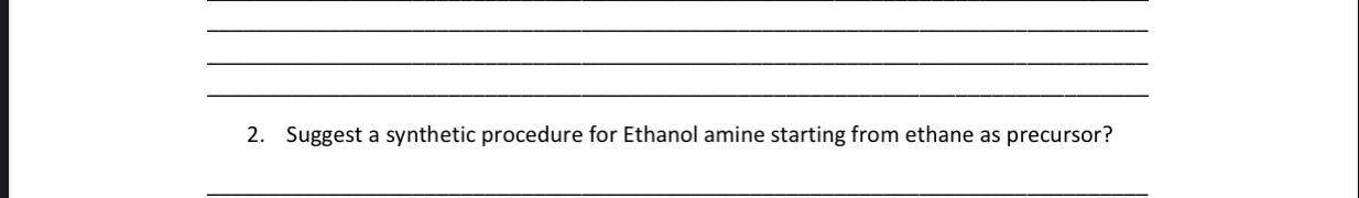 2. Suggest a synthetic procedure for Ethanol amine starting from ethane as precursor?