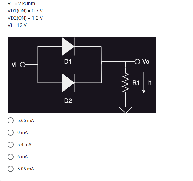 Solved R1=2kOhmVD1(ON)=0.7 VVD2(ON)=1.2 VVi=12 V 5.65 mA 0 | Chegg.com