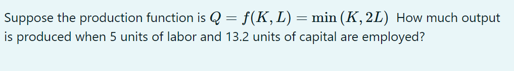 Solved Suppose the production function is Q=f(K,L)=min(K,2L) | Chegg.com