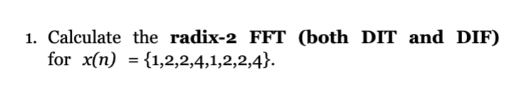 Solved 1. Calculate the radix-2 FFT (both DIT and DIF) for | Chegg.com