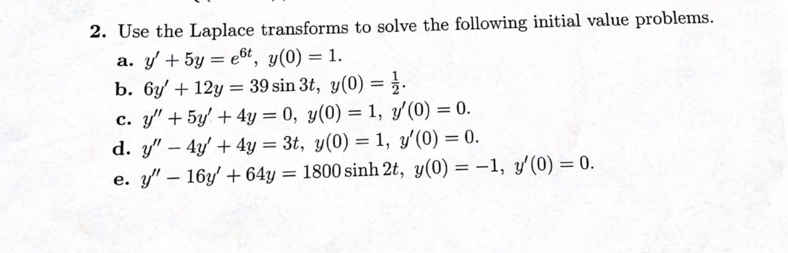 2. Use the Laplace transforms to solve the following initial value problems. a. \( y^{\prime}+5 y=e^{6 t}, y(0)=1 \). b. \( 6