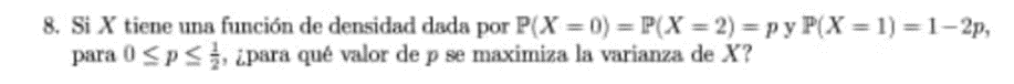 8. Si \( X \) tiene una función de densidad dada por \( \mathbb{P}(X=0)=\mathbb{P}(X=2)=p \) y \( \mathbb{P}(X=1)=1-2 p \), p