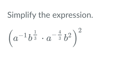 Solved Simplify the expression. (a-¹b²³² · α=¯¾b²³) ² 2 a 3 | Chegg.com