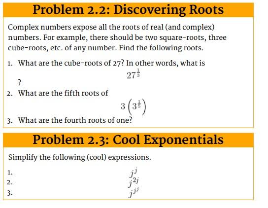 Problem 2.2: Discovering Roots
Complex numbers expose all the roots of real (and complex) numbers. For example, there should