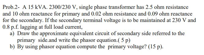 Solved Prob.2- A 15 kVA. 2300/230 V, single phase | Chegg.com