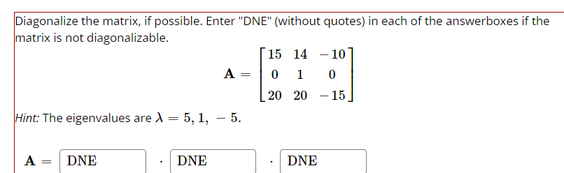 Solved Diagonalize the matrix, if possible. Enter "DNE" | Chegg.com