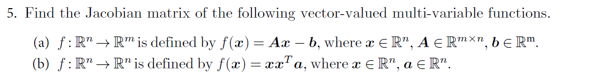 5. Find the Jacobian matrix of the following vector-valued multi-variable functions.
(a) \( f: \mathbb{R}^{n} \rightarrow \ma