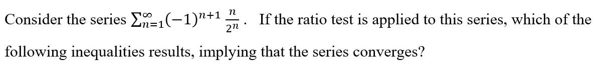 Solved Consider the series ∑n=1∞(−1)n+12nn. If the ratio | Chegg.com ...