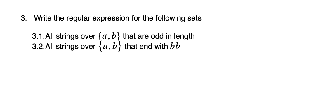 3. Write the regular expression for the following sets 3.1. All strings over {a,b} that are odd in length 3.2. All strings ov