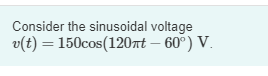 Solved Consider the sinusoidal voltage | Chegg.com