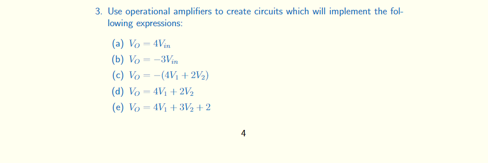 3. Use operational amplifiers to create circuits which will implement the following expressions:
(a) \( V_{O}=4 V_{i n} \)
(b