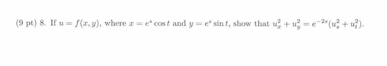 (9 pt) 8. If \( u=f(x, y) \), where \( x=e^{s} \cos t \) and \( y=e^{s} \sin t \), show that \( u_{x}^{2}+u_{y}^{2}=e^{-2 s}\