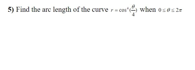 Solved 5) Find the arc length of the curve r=cos4(4θ) when | Chegg.com