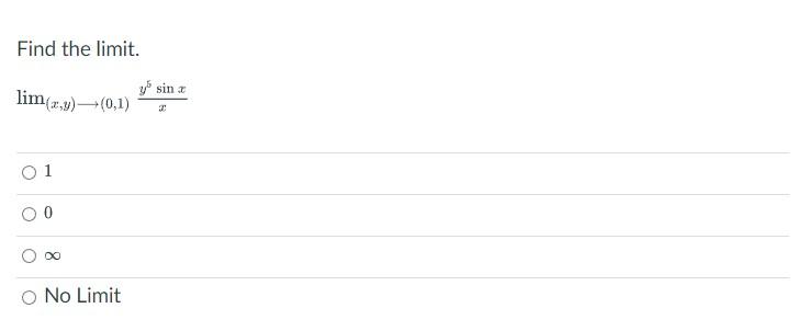 Find the limit. \[ \lim _{(x, y) \longrightarrow(0,1)} \frac{y^{5} \sin x}{x} \] 1 0 \( \infty \) No Limit