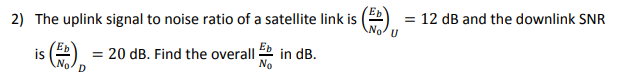 Solved 2) The uplink signal to noise ratio of a satellite | Chegg.com