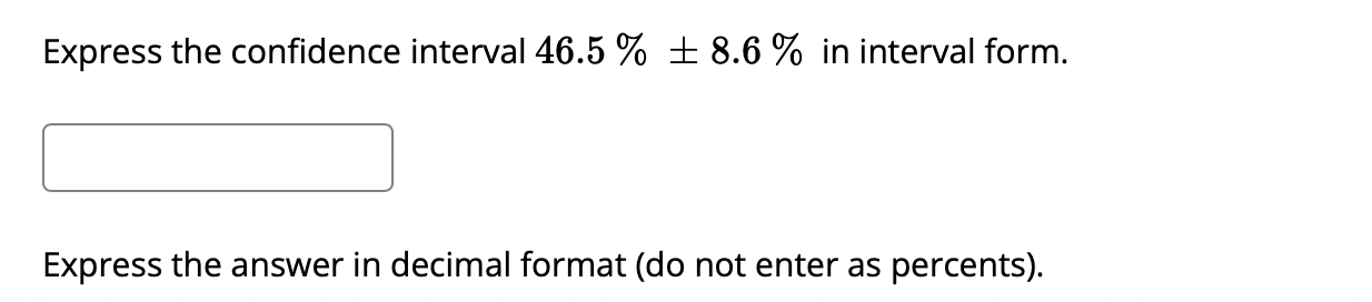 Solved Express the confidence interval 46.5%±8.6% in | Chegg.com