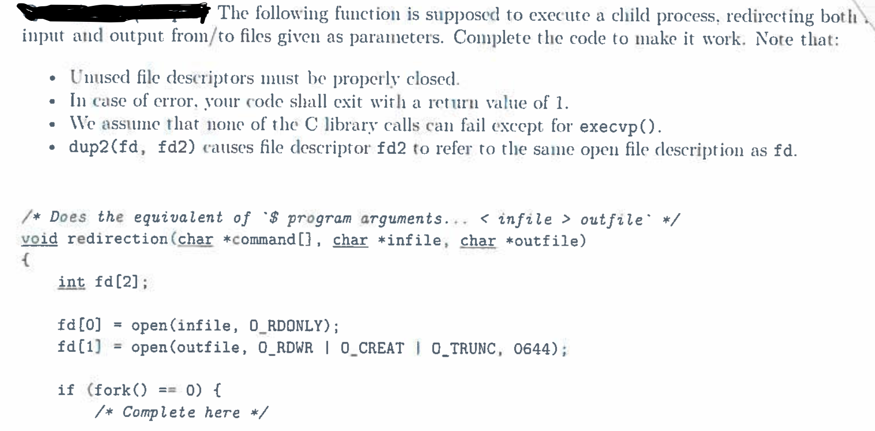 The following function is supposed to execute a child process, redirecting both input and output from/to files given as param