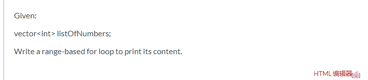 Given: vector<int> listOfNumbers; Write a range-based for loop to print its content. HTML编辑器