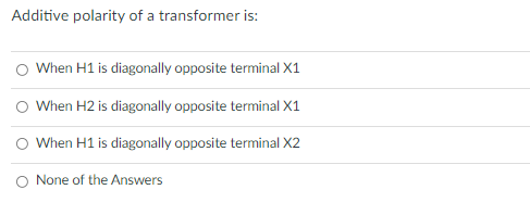Solved Additive polarity of a transformer is: When H1 is | Chegg.com
