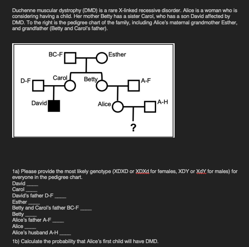 Duchenne muscular dystrophy (DMD) is a rare X-linked recessive disorder. Alice is a woman who is
considering having a child. 