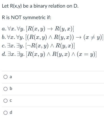 Let \( R(x, y) \) be a binary relation on \( D \). \( R \) is NOT symmetric if: a. \( \forall x . \forall y \cdot[R(x, y) \ri