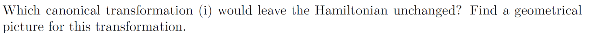 Which canonical transformation (i) would leave the Hamiltonian unchanged? Find a geometrical picture for this transformation.