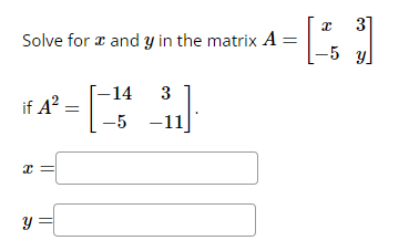 Solve for \( x \) and \( y \) in the matrix \( A=\left[\begin{array}{cc}x & 3 \\ -5 & y\end{array}\right] \) if \( A^{2}=\lef