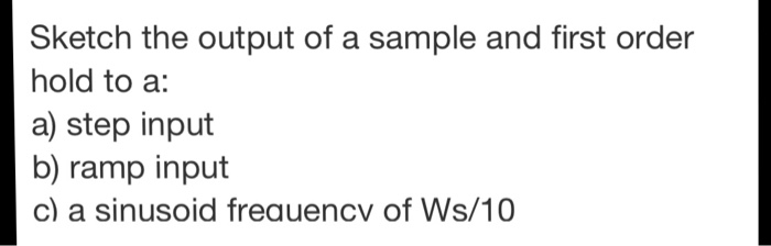 Solved Sketch the output of a sample and first order hold to | Chegg.com