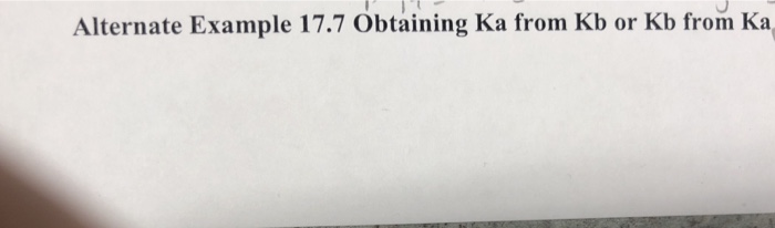 Solved Alternate Example 17.7 Obtaining Ka from Kb or Kb | Chegg.com