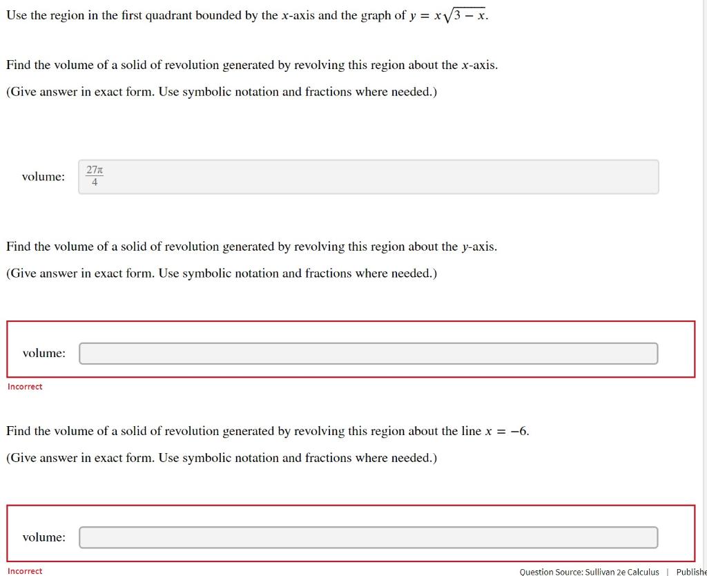 Use the region in the first quadrant bounded by the \( x \)-axis and the graph of \( y=x \sqrt{3-x} \).
Find the volume of a 