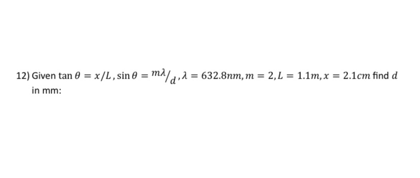 12) Given \( \tan \theta=x / L, \sin \theta=m \lambda / d, \lambda=632.8 \mathrm{~nm}, m=2, L=1.1 \mathrm{~m}, x=2.1 \mathrm{