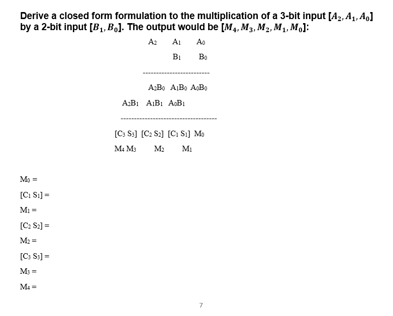 Derive a closed form formulation to the multiplication of a 3 -bit input \( \left[A_{2}, A_{1}, A_{0}\right] \) by a 2-bit in