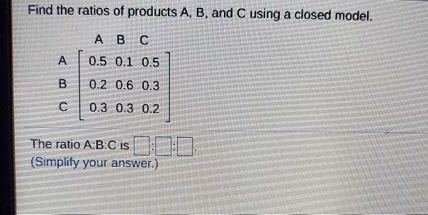 Solved Find The Ratios Of Products A, B, And C Using A | Chegg.com