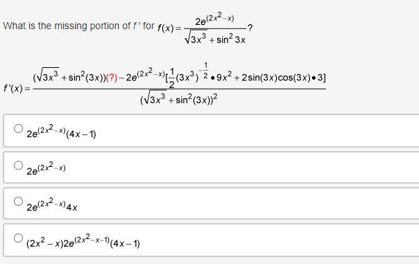 What is the missing portion of \( f^{\prime} \) for \( f(x)=\frac{2 e^{\left(2 x^{2}-x\right)}}{\sqrt{3 x^{3}}+\sin ^{2} 3 x}