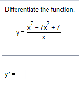 Differentiate the function. \[ y=\frac{x^{7}-7 x^{2}+7}{x} \]