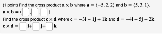 Solved (1 point) Find the cross product a x b where a = | Chegg.com