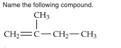 Solved Name the following compound. CH3 CH3C CHCH3 Spell out | Chegg.com