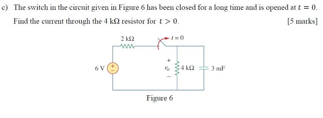 Solved c) The switch in the circuit given in Figure 6 has | Chegg.com