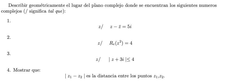 Describir geométricamente el lugar del plano complejo donde se encuentran los siguientes numeros complejos (/ significa tal q